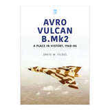 Avro Vulcan BMK2 196 A Place in History 1960-84 By David W. Fildes