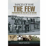 Images of War: The Few Preparation For The Battle Of Britain By Philip Kaplan